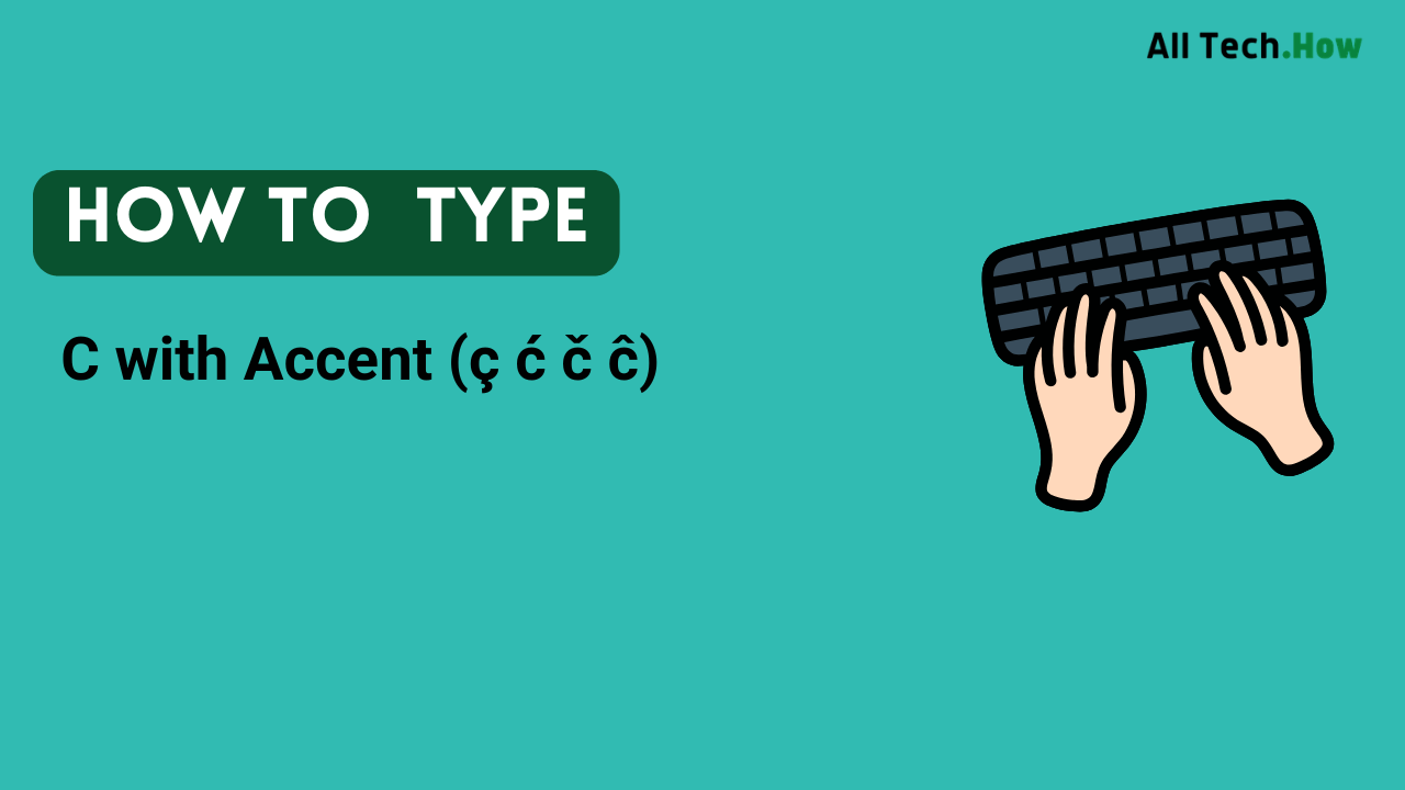 C with Accent (ç ć č ĉ) on Keyboard: How to Type C with Accents