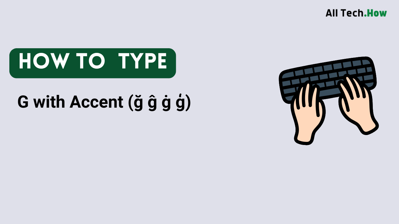 G with Accent (ğ ĝ ġ ģ) on Keyboard: How to Type G with Accents