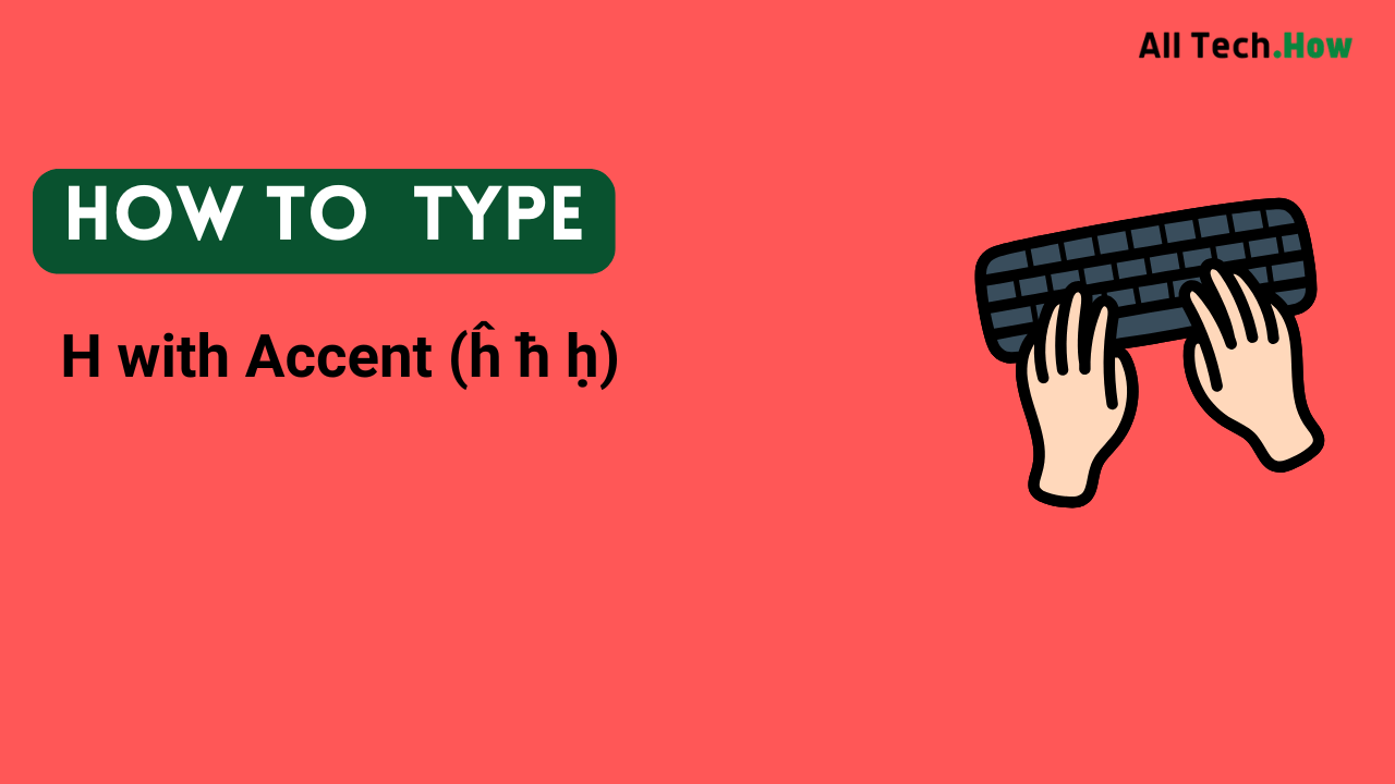 H with Accent (ĥ ħ ḥ) on Keyboard: How to Type H with Accents